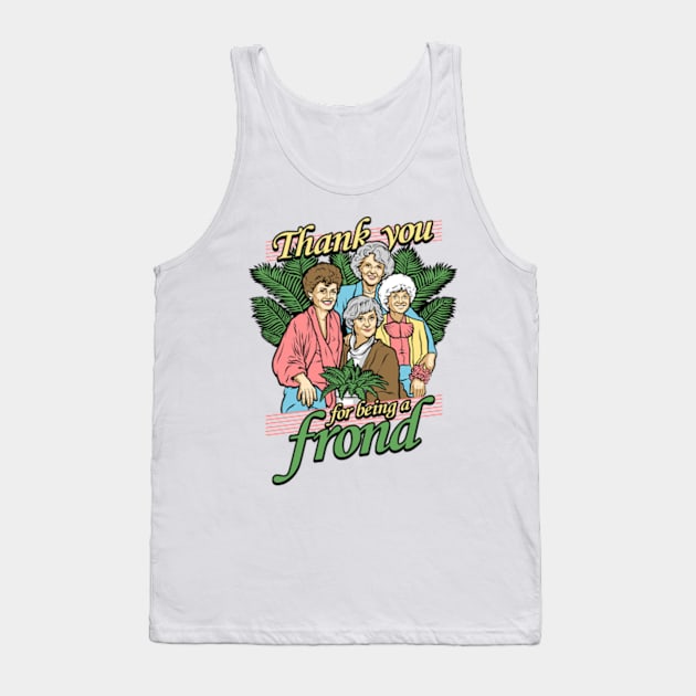 Thank You For Being A Frond Tank Top by lightsdsgn